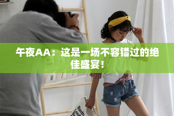 午夜AA：这是一场不容错过的绝佳盛宴！