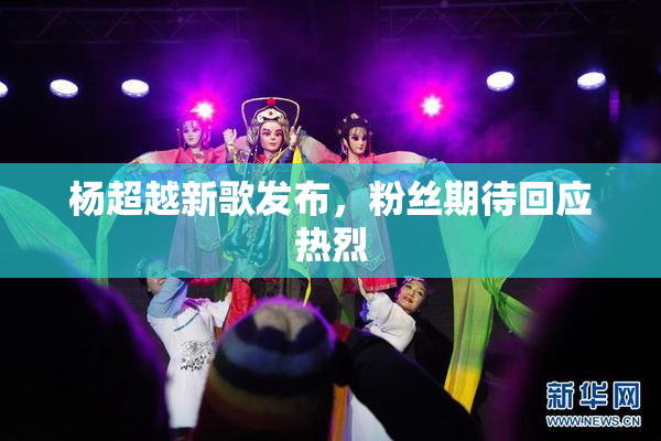 杨超越新歌发布，粉丝期待回应热烈