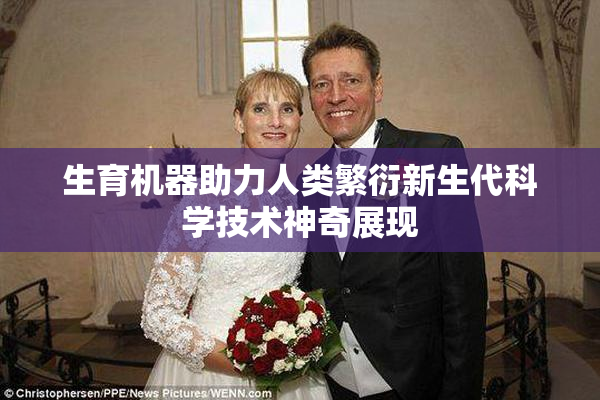 生育机器助力人类繁衍新生代科学技术神奇展现