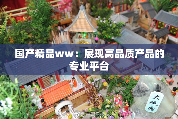 国产精品ww：展现高品质产品的专业平台