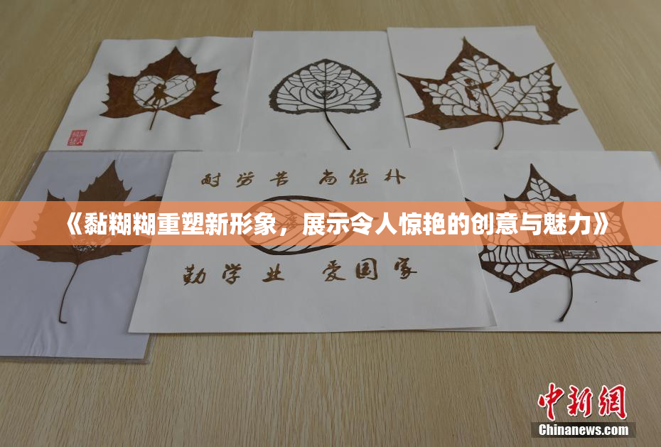 《黏糊糊重塑新形象，展示令人惊艳的创意与魅力》