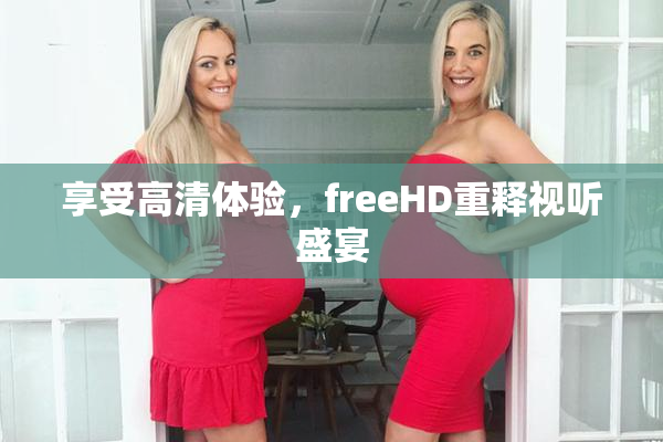 享受高清体验，freeHD重释视听盛宴
