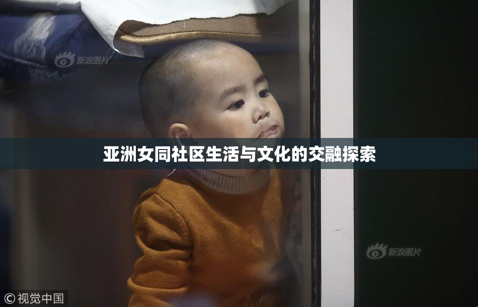 亚洲女同社区生活与文化的交融探索