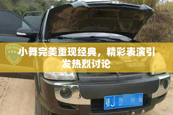 小舞完美重现经典，精彩表演引发热烈讨论