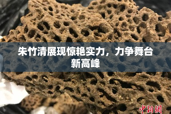 朱竹清展现惊艳实力，力争舞台新高峰