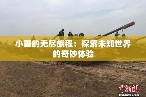 小重的无尽旅程：探索未知世界的奇妙体验