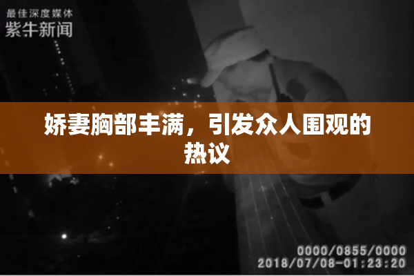 娇妻胸部丰满，引发众人围观的热议