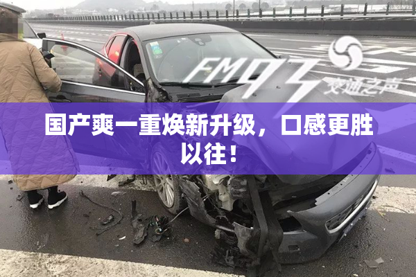 国产爽一重焕新升级，口感更胜以往！