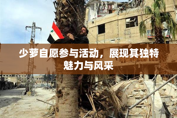 少萝自愿参与活动，展现其独特魅力与风采