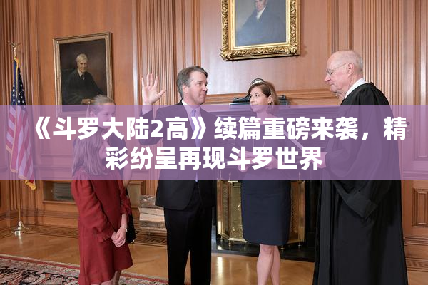 《斗罗大陆2高》续篇重磅来袭，精彩纷呈再现斗罗世界