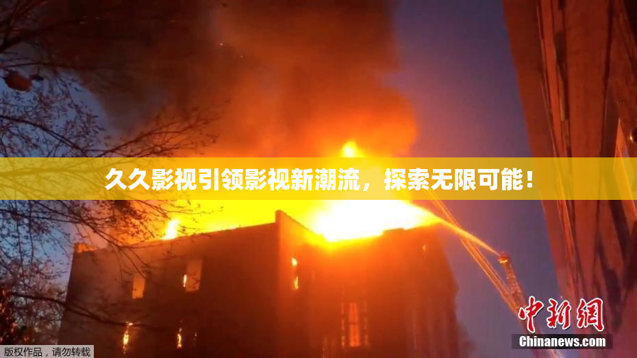 久久影视引领影视新潮流，探索无限可能！