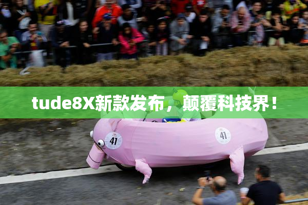 tude8X新款发布，颠覆科技界！