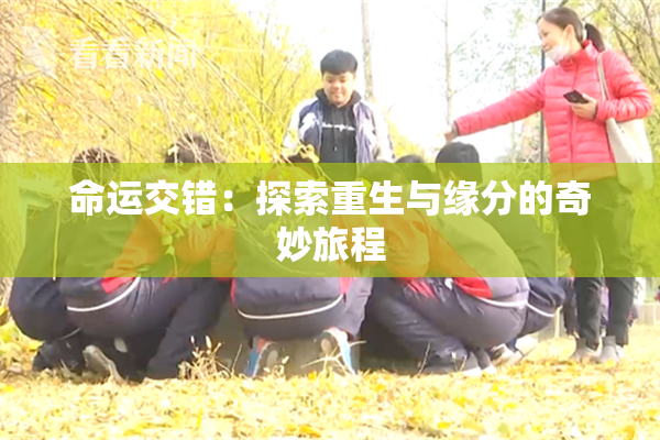 命运交错：探索重生与缘分的奇妙旅程