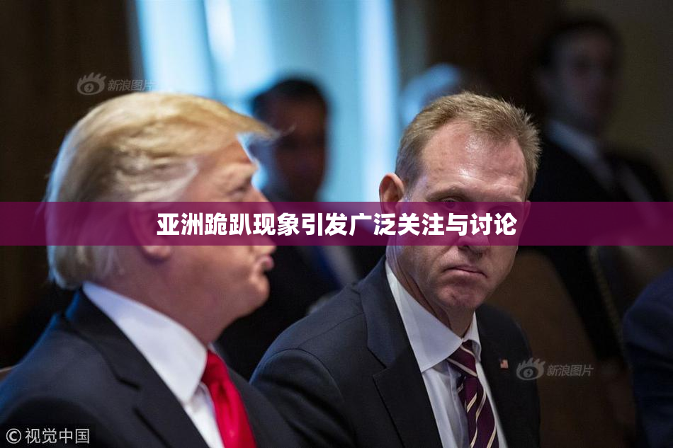 亚洲跪趴现象引发广泛关注与讨论