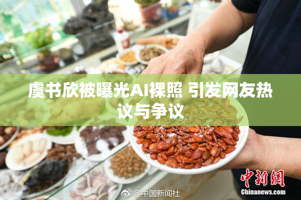 虞书欣被曝光AI裸照 引发网友热议与争议