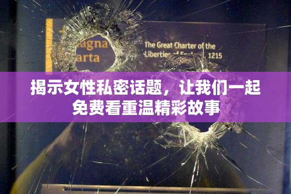 揭示女性私密话题，让我们一起免费看重温精彩故事