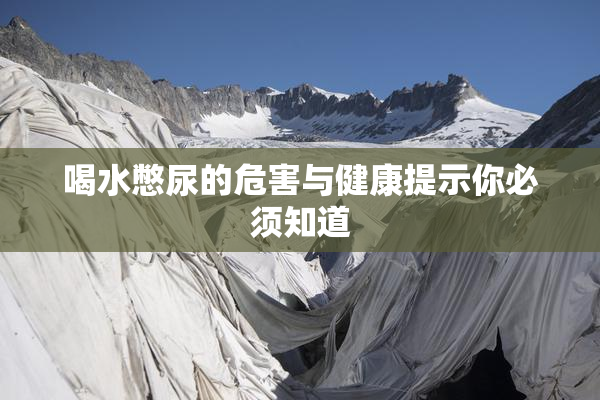 喝水憋尿的危害与健康提示你必须知道