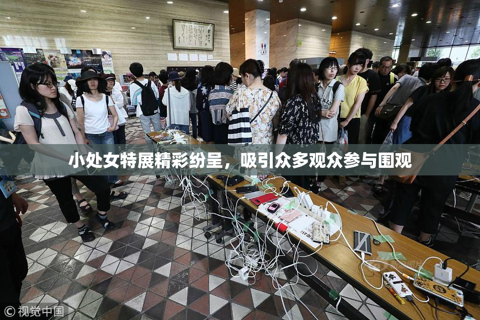 小处女特展精彩纷呈，吸引众多观众参与围观