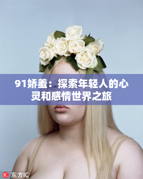 91娇羞：探索年轻人的心灵和感情世界之旅