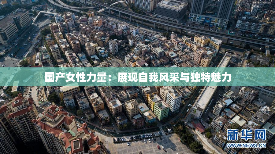 国产女性力量：展现自我风采与独特魅力