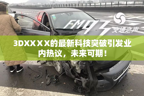 3DXXⅩX的最新科技突破引发业内热议，未来可期！
