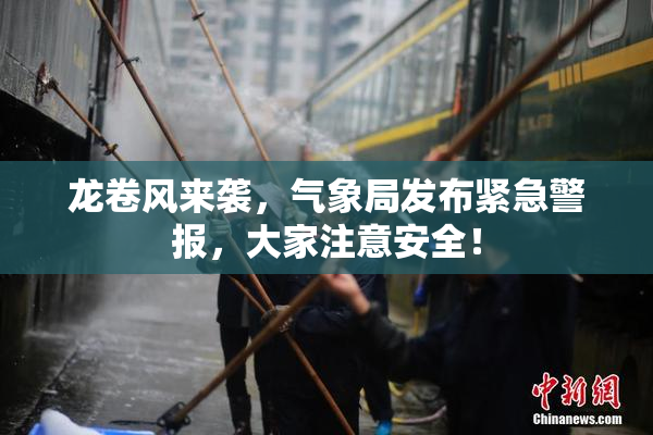 龙卷风来袭，气象局发布紧急警报，大家注意安全！