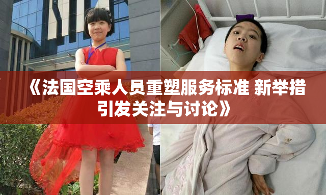 《法国空乘人员重塑服务标准 新举措引发关注与讨论》