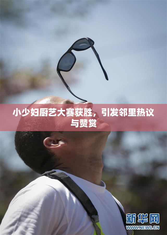 小少妇厨艺大赛获胜，引发邻里热议与赞赏