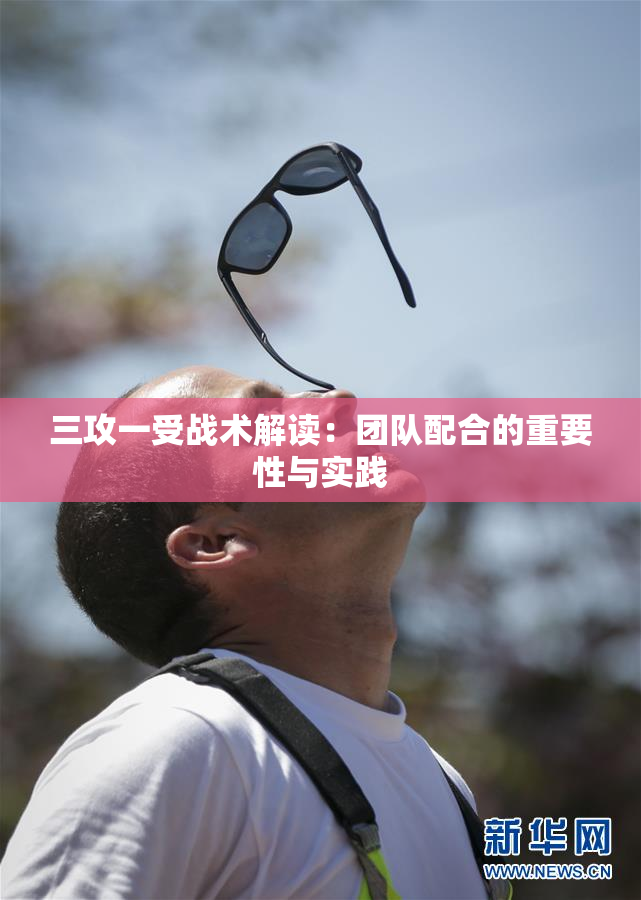 三攻一受战术解读：团队配合的重要性与实践