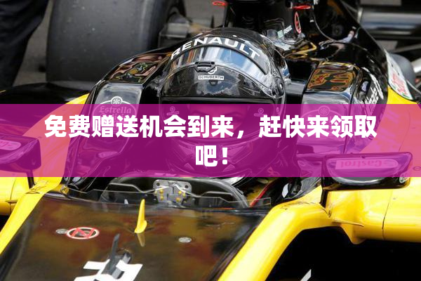 免费赠送机会到来，赶快来领取吧！