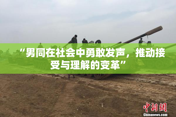 “男同在社会中勇敢发声，推动接受与理解的变革”