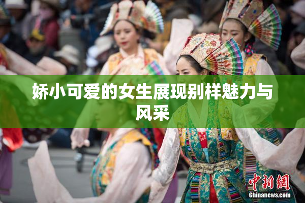 娇小可爱的女生展现别样魅力与风采