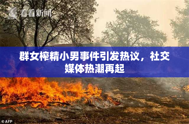 群女榨精小男事件引发热议，社交媒体热潮再起