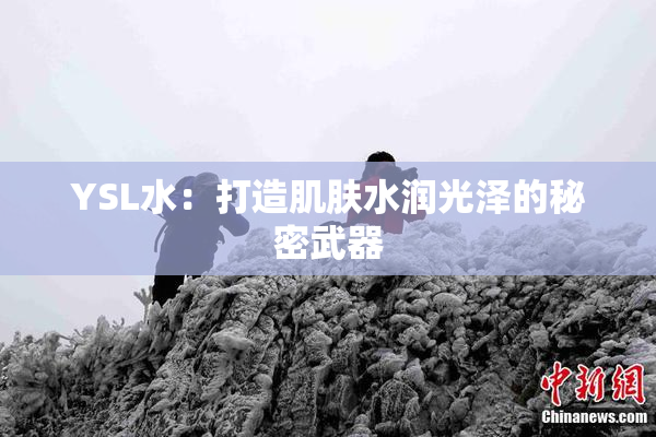 YSL水：打造肌肤水润光泽的秘密武器