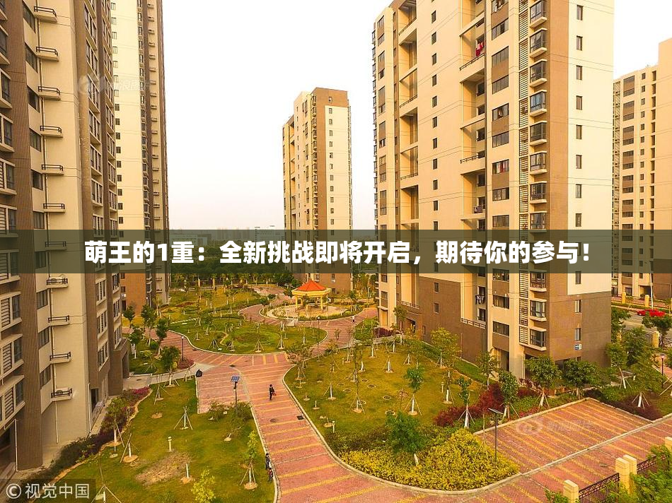 萌王的1重：全新挑战即将开启，期待你的参与！