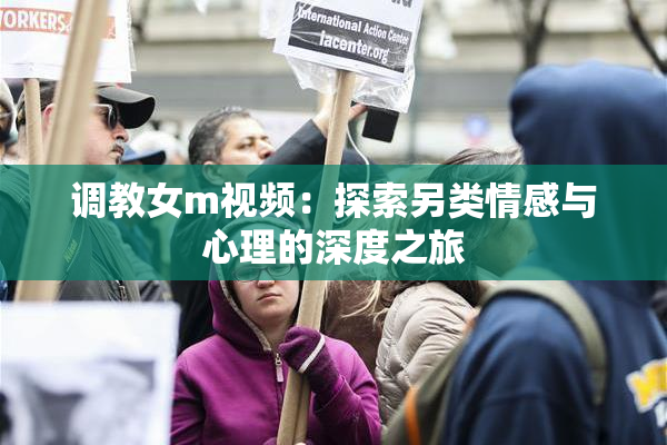 调教女m视频：探索另类情感与心理的深度之旅
