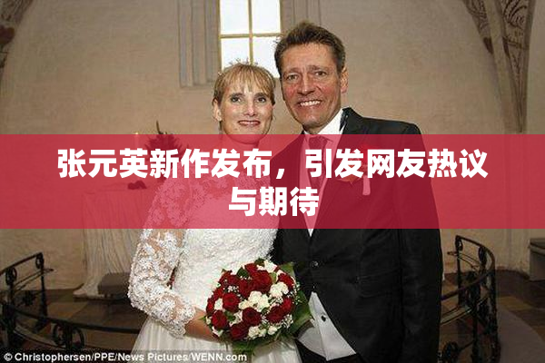 张元英新作发布，引发网友热议与期待