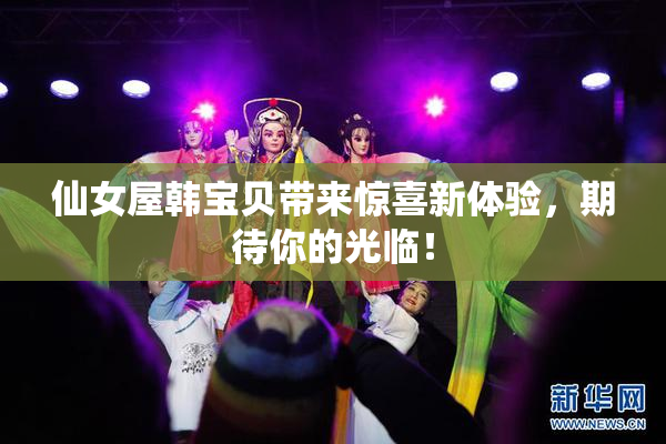 仙女屋韩宝贝带来惊喜新体验，期待你的光临！