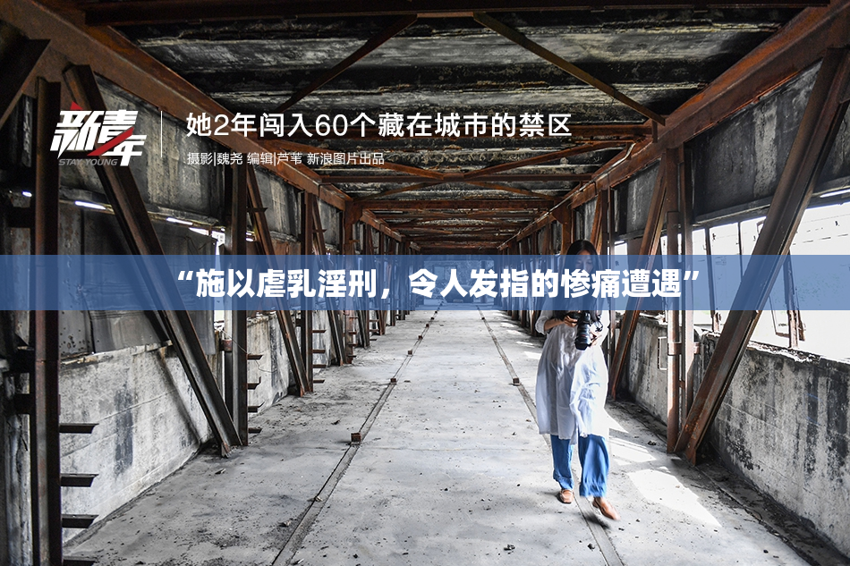 “施以虐乳淫刑，令人发指的惨痛遭遇”