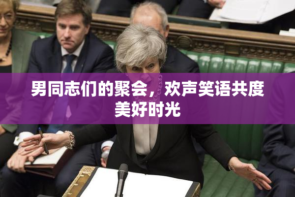 男同志们的聚会，欢声笑语共度美好时光