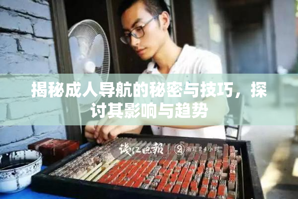 揭秘成人导航的秘密与技巧，探讨其影响与趋势