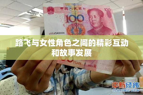 路飞与女性角色之间的精彩互动和故事发展