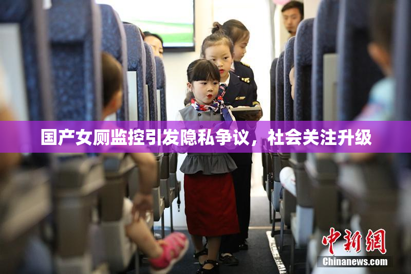 国产女厕监控引发隐私争议，社会关注升级
