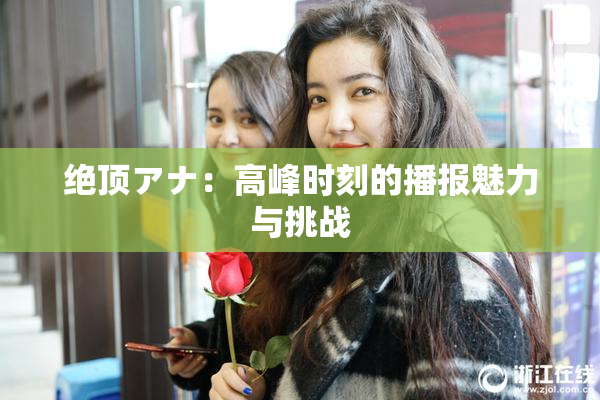 绝顶アナ：高峰时刻的播报魅力与挑战