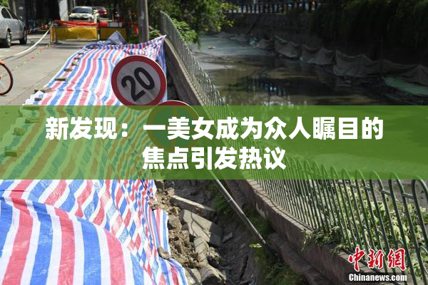 新发现：一美女成为众人瞩目的焦点引发热议