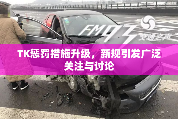 TK惩罚措施升级，新规引发广泛关注与讨论