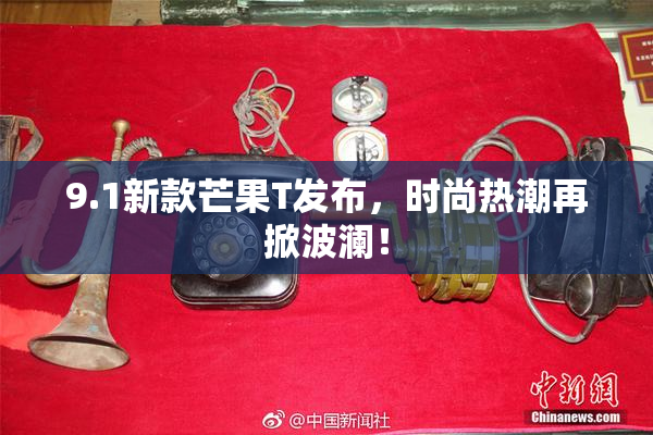 9.1新款芒果T发布，时尚热潮再掀波澜！