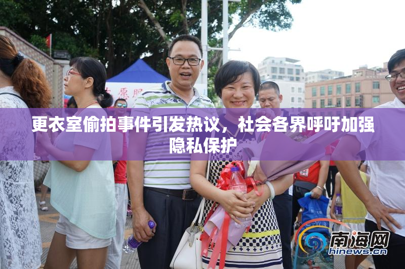 更衣室偷拍事件引发热议，社会各界呼吁加强隐私保护