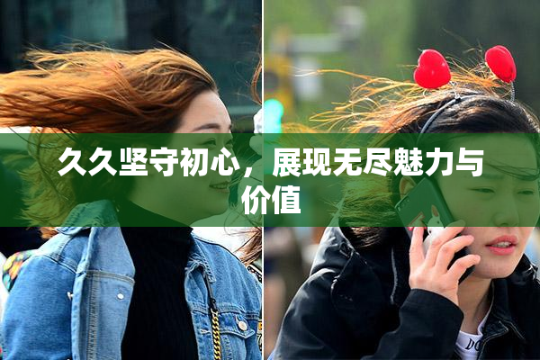 久久坚守初心，展现无尽魅力与价值