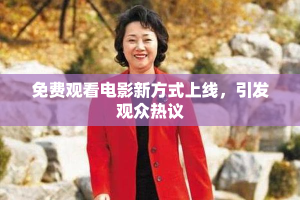 免费观看电影新方式上线，引发观众热议